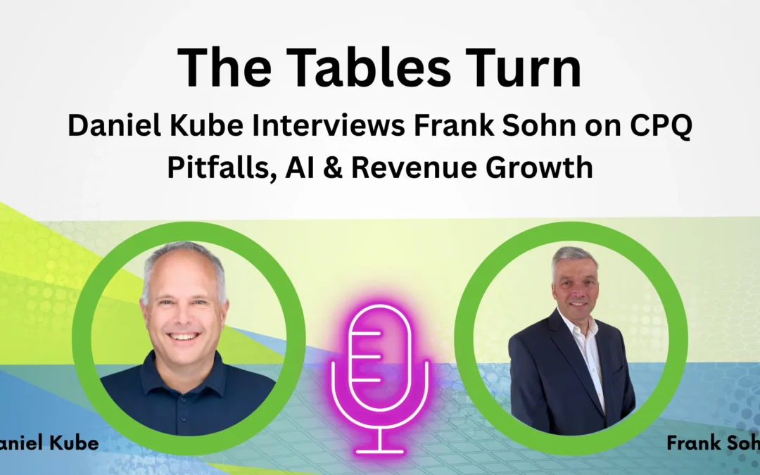 The Tables Turn: Daniel Kube Interviews Frank Sohn on CPQ Pitfalls, AI & Revenue Growth